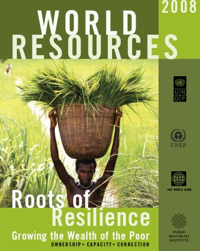 World Resources Report 2008 Roots of Resilience: Growing the Wealth of the Poor