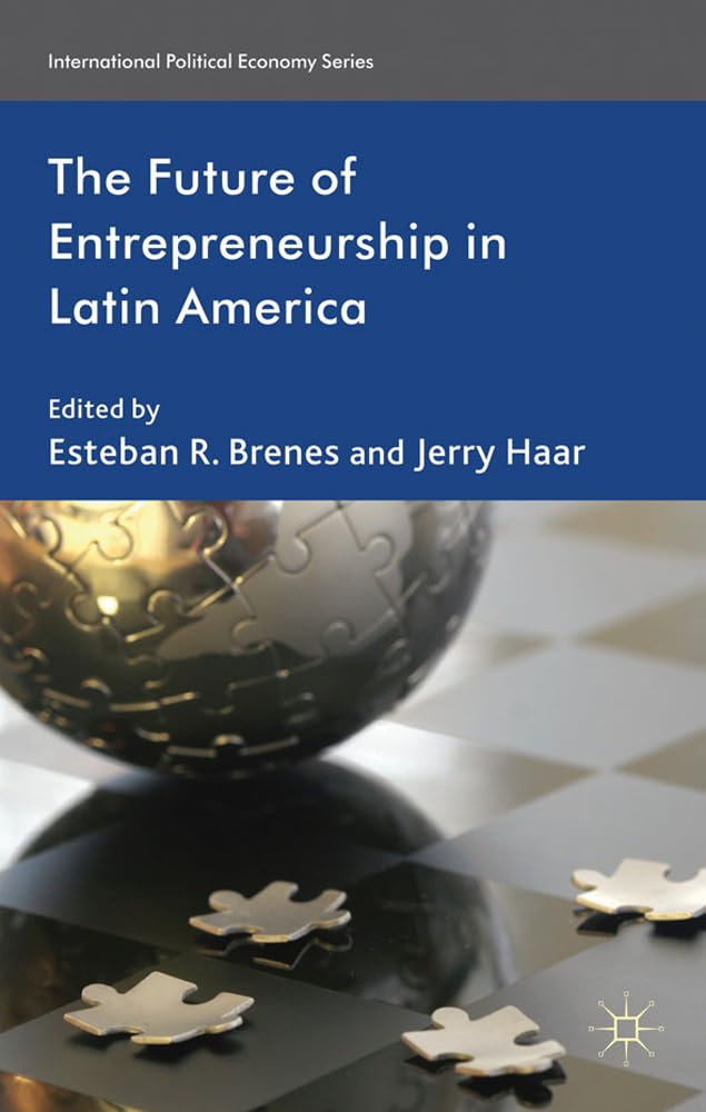 The Future of Entrepreneurship in Latin America (International Political Economy Series)