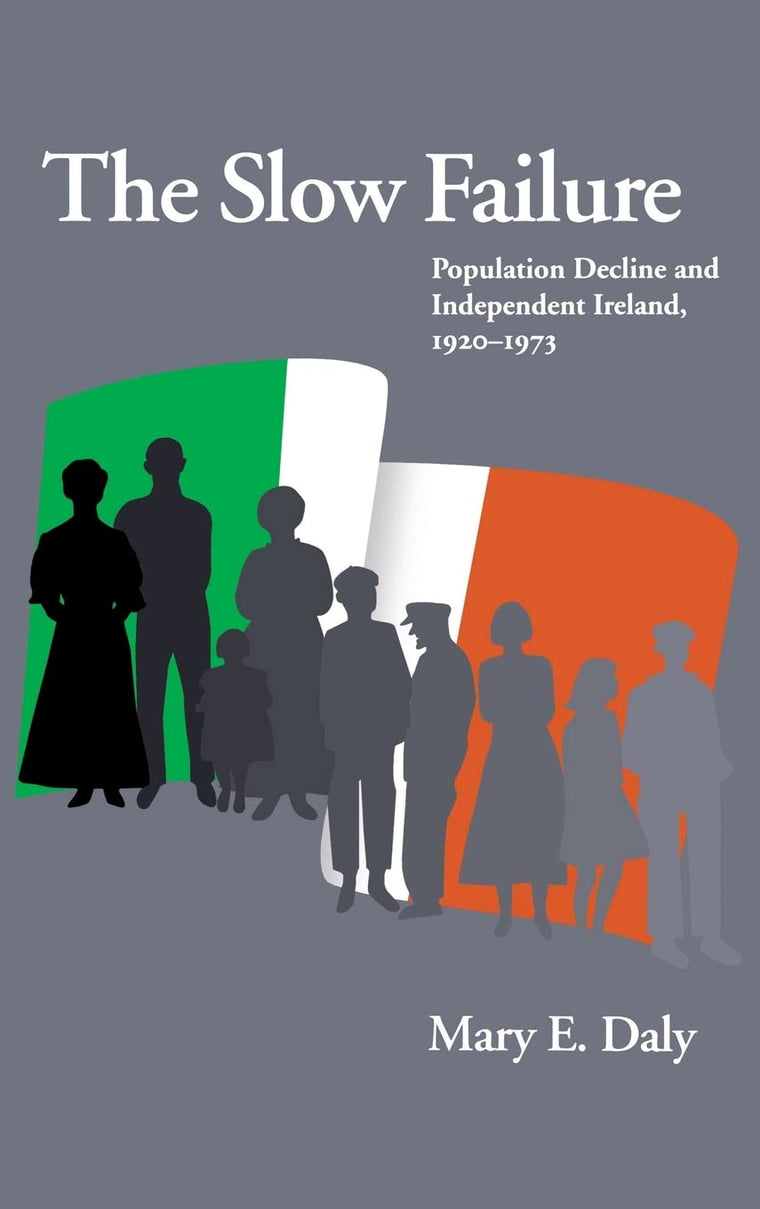 The Slow Failure: Population Decline and Independent Ireland, 1920-1973 (History of Ireland & the Irish Diaspora)