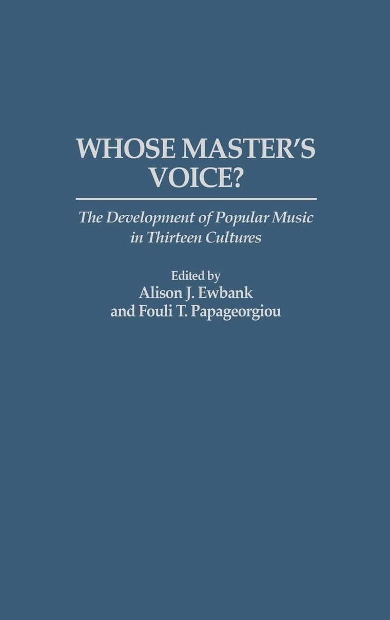 Whose Master's Voice?: The Development of Popular Music in Thirteen Cultures (Contributions to the Study of Music and Dance)