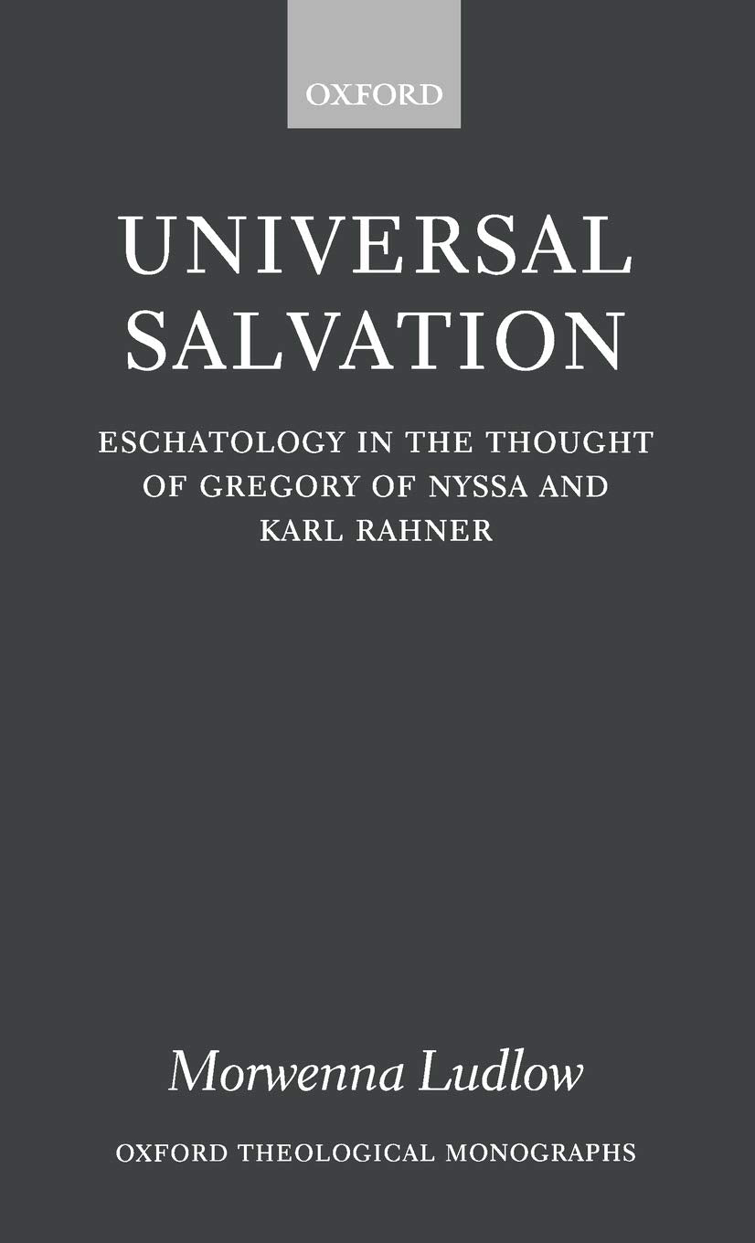 Universal Salvation: Eschatology in the Thought of Gregory of Nyssa and Karl Rahner (Oxford Theology and Religion Monographs)