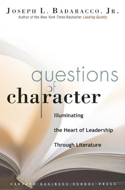 Questions of Character: Illuminating the Heart of Leadership