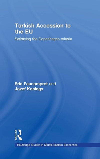 Turkish Accession to the EU: Satisfying the Copenhagen Criteria (Routledge Studies in Middle Eastern Economies)