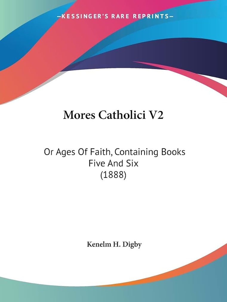 Mores Catholici V2: Or Ages Of Faith, Containing Books Five And Six (1888)