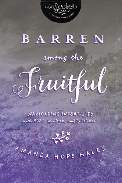 Barren Among the Fruitful: Navigating Infertility with Hope, Wisdom, and Patience (InScribed Collection)