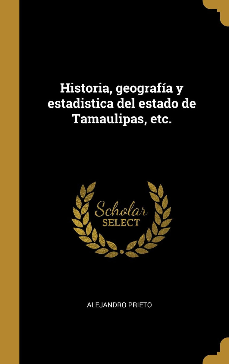 Historia, geografía y estadistica del estado de Tamaulipas, etc. (Spanish Edition)