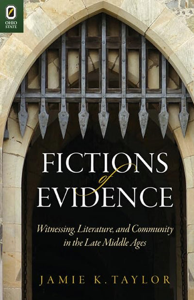 Fictions of Evidence: Witnessing, Literature, and Community in the Late Middle Ages (Interventions: New Studies Medieval Cult)