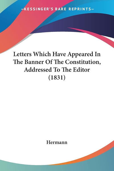 Letters Which Have Appeared In The Banner Of The Constitution, Addressed To The Editor (1831)