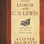If I Had Lunch with C. S. Lewis: Exploring the Ideas of C. S. Lewis on the Meaning of Life