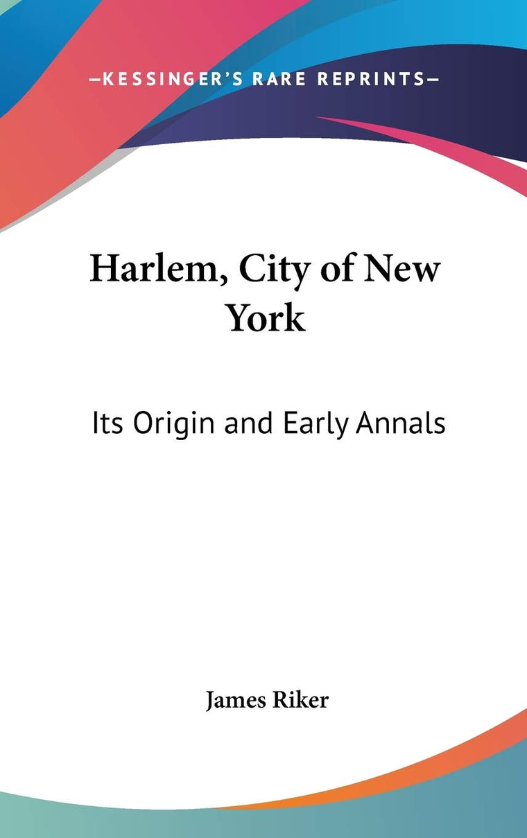 Harlem, City of New York: Its Origin and Early Annals
