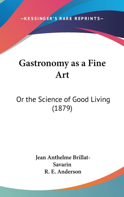 Gastronomy as a Fine Art: Or the Science of Good Living (1879)