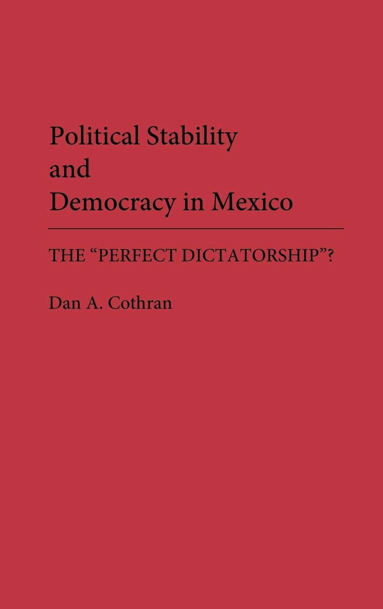 Political Stability and Democracy in Mexico: The "Perfect Dictatorship"?