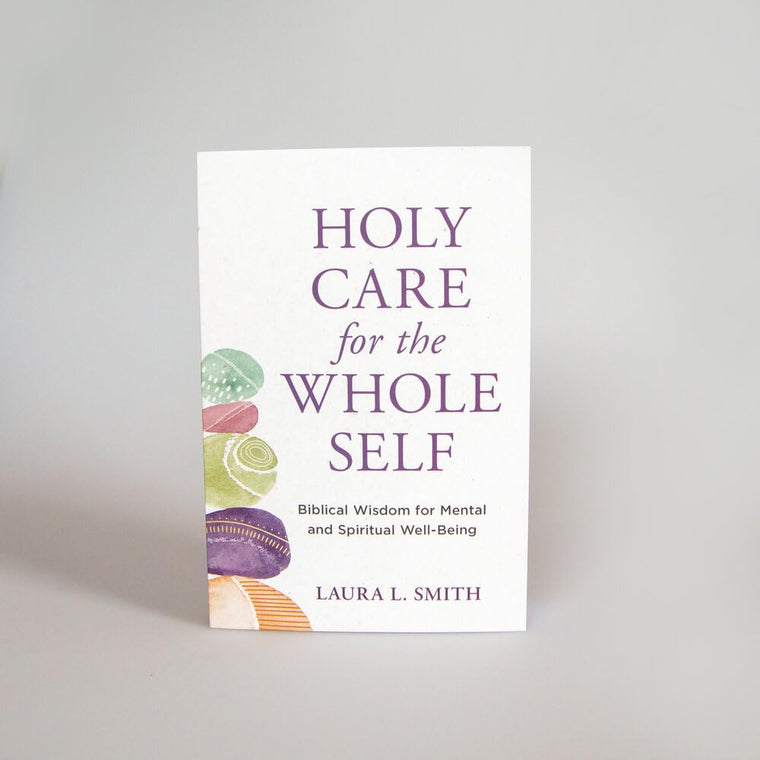 Holy Care for the Whole Self: Biblical Wisdom for Mental and