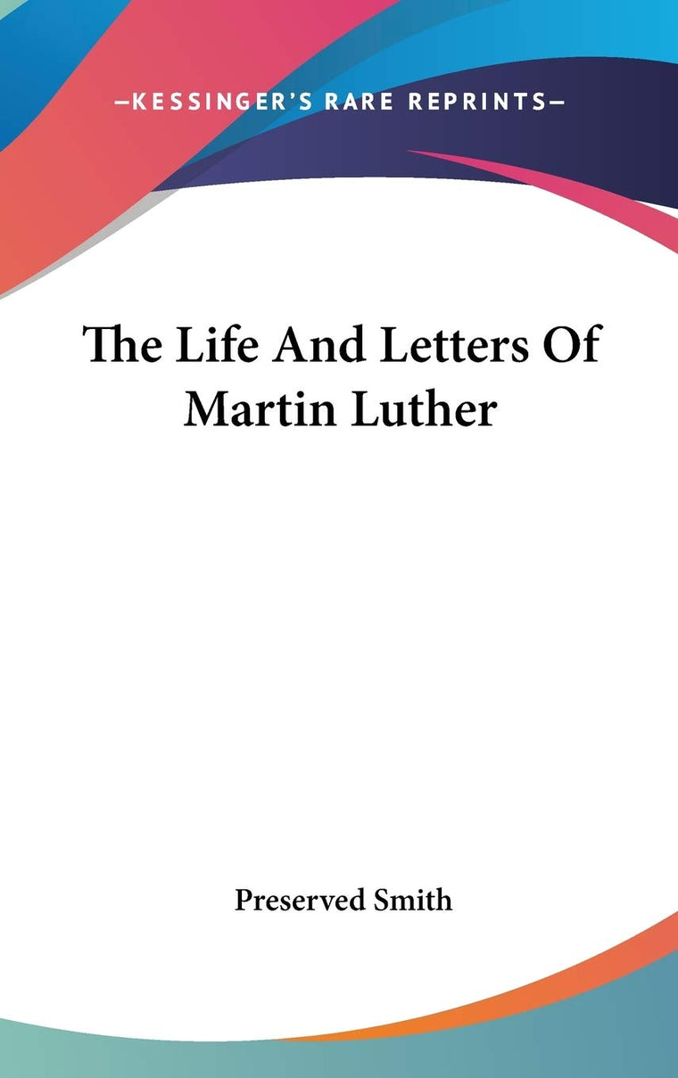The Life And Letters Of Martin Luther