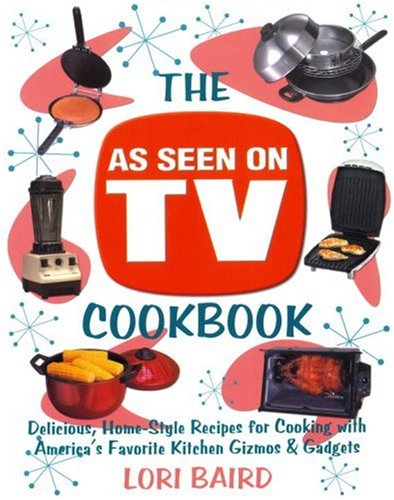 The As Seen on TV Cookbook: Healthy, Low-Calorie Recipes for Cooking with America's Favorite Kitchen Gizmos and Gadgets