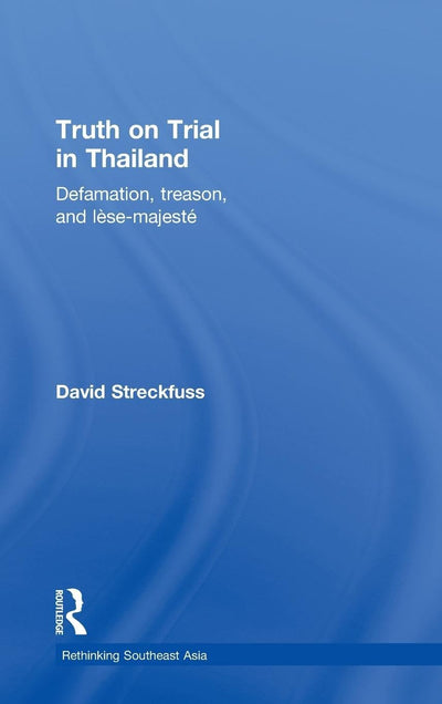 Truth on Trial in Thailand: Defamation, Treason, and Lse-Majesté (Rethinking Southeast Asia)