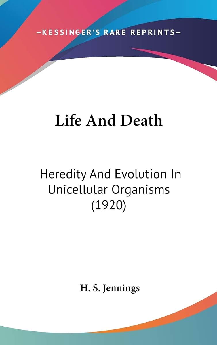 Life And Death: Heredity And Evolution In Unicellular Organisms (1920)