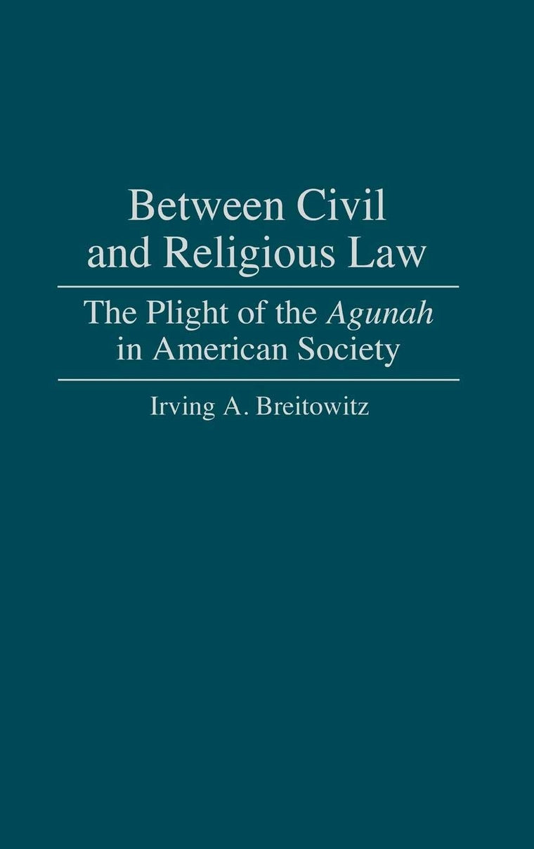 Between Civil and Religious Law: The Plight of the Agunah in American Society (Contributions in Legal Studies)