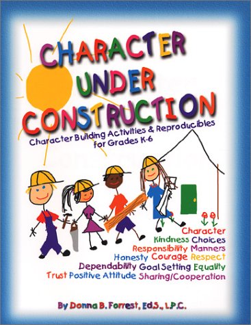 Character Under Construction: Character Building Actvities & Reproducibles for Grades K-6