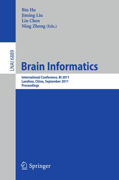 Brain Informatics: International Conference, BI 2011, Lanzhou, China, September 7-9, 2011. Proceedings (Lecture Notes in Computer Science, 6889)