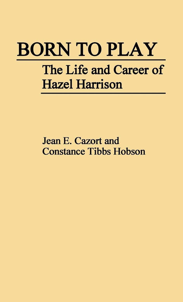 Born to Play: The Life and Career of Hazel Harrison (Contributions to the Study of Music and Dance)
