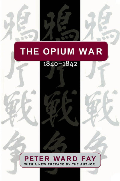 Opium War, 1840-1842: Barbarians in the Celestial Empire in the Early Part of the Nineteenth Century and the War by Which They Forced Her Gates
