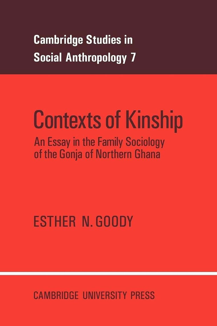 Contexts of Kinship: An Essay in the Family Sociology of the Gonja of Northern Ghana (Cambridge Studies in Social and Cultural Anthropology, Series Number 7)