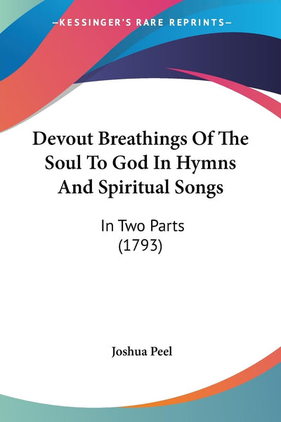 Devout Breathings Of The Soul To God In Hymns And Spiritual Songs: In Two Parts (1793)
