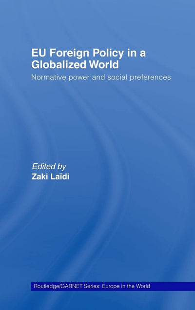 EU Foreign Policy in a Globalized World: Normative power and social preferences (Routledge/GARNET series)
