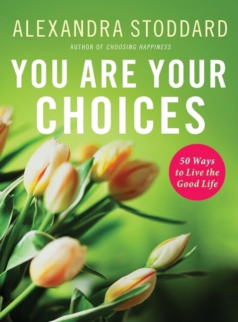 You Are Your Choices: 50 Ways to Live the Good Life by Stodd