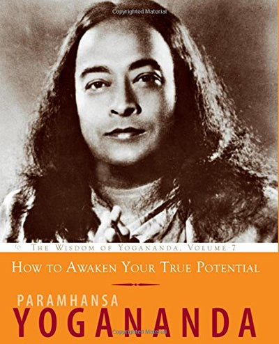 How to Awaken Your True Potential: The Wisdom of Yogananda b
