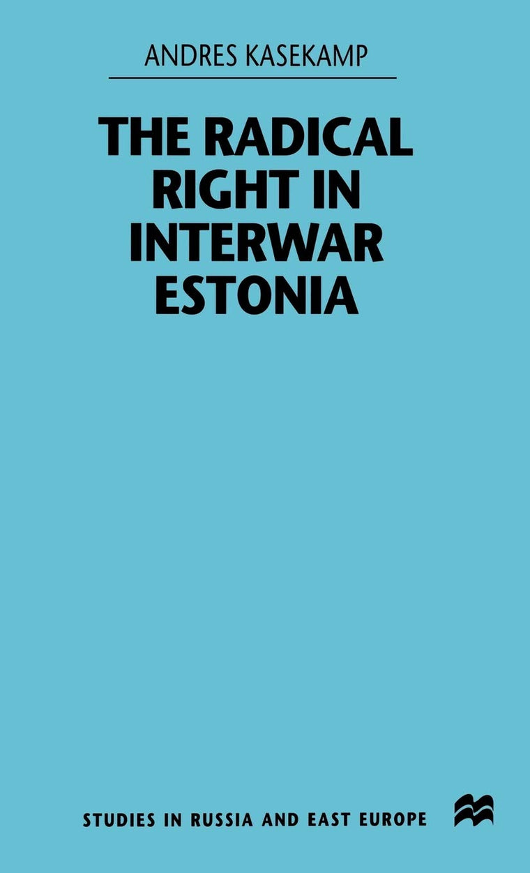 The Radical Right in Interwar Estonia (Studies in Russian and East European History and Society)