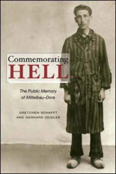 Commemorating Hell: The Public Memory of Mittelbau-Dora