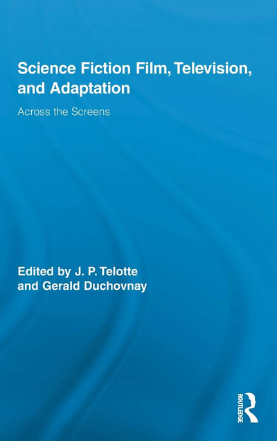 Science Fiction Film, Television, and Adaptation (Routledge Research in Cultural and Media Studies)