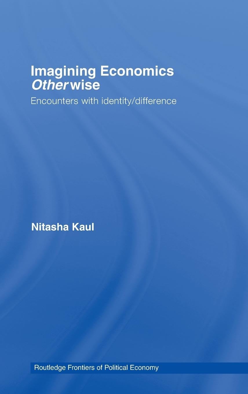 Imagining Economics Otherwise: Encounters with Identity/Difference (Routledge Frontiers of Political Economy)