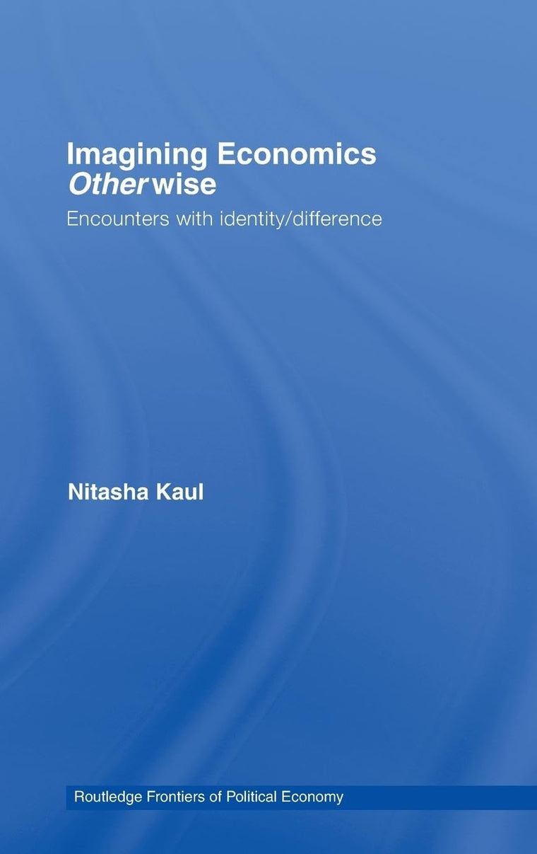 Imagining Economics Otherwise: Encounters with Identity/Difference (Routledge Frontiers of Political Economy)