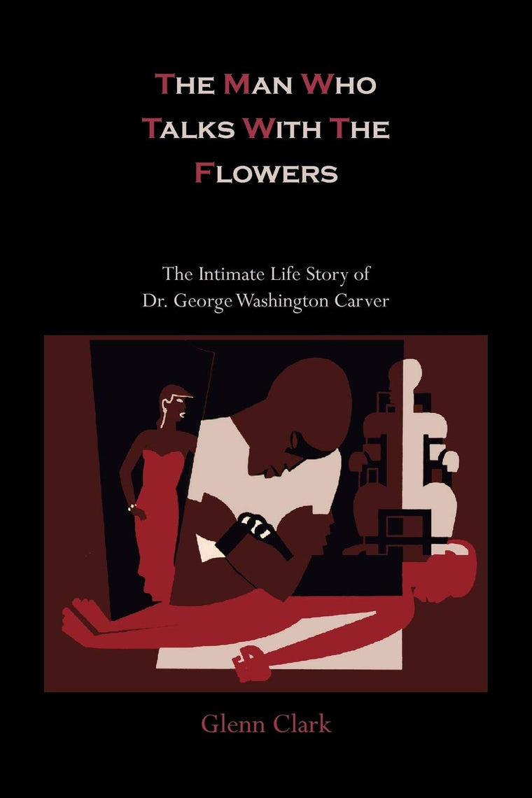 The Man Who Talks with the Flowers: The Intimate Life Story of Dr. George Washington Carver