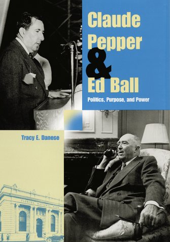 Claude Pepper and Ed Ball: Politics, Purpose, and Power (Florida History and Culture)