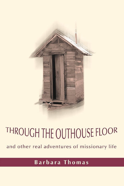 THROUGH THE OUTHOUSE FLOOR: and other real adventures of missionary life