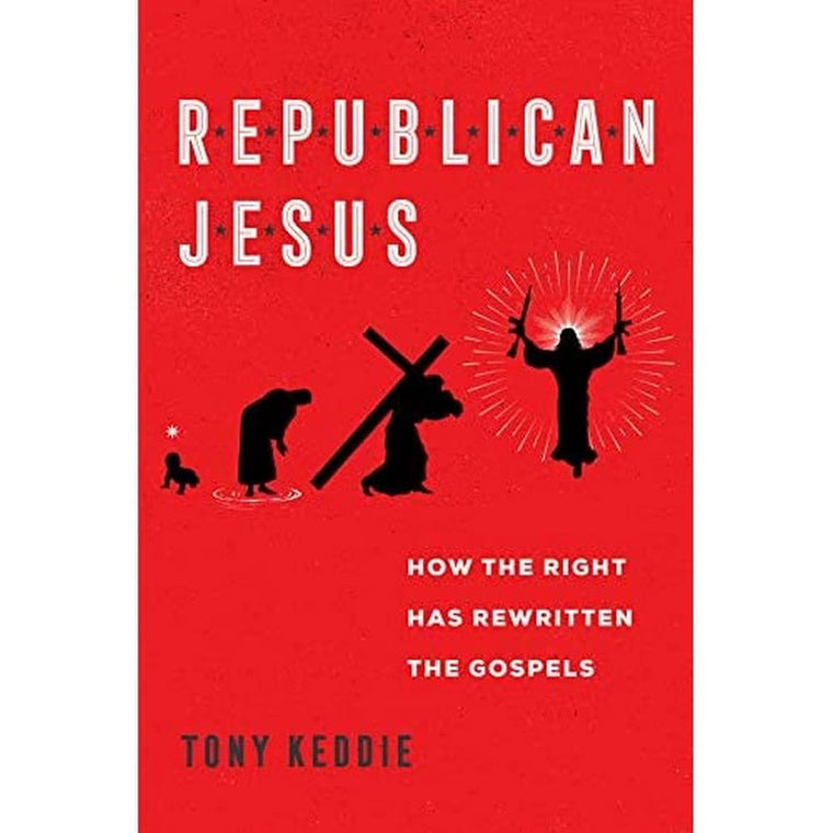 Republican Jesus: How the Right Has Rewritten the Gospels