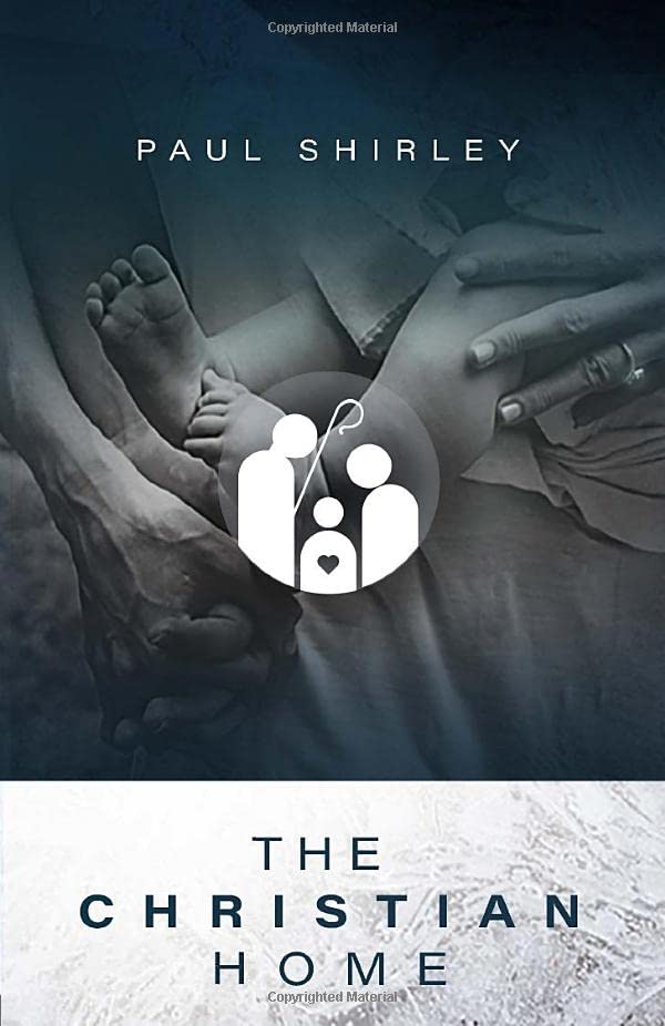 The Christian Home: Biblical Principles for Managing and Maintaining a Godly Family