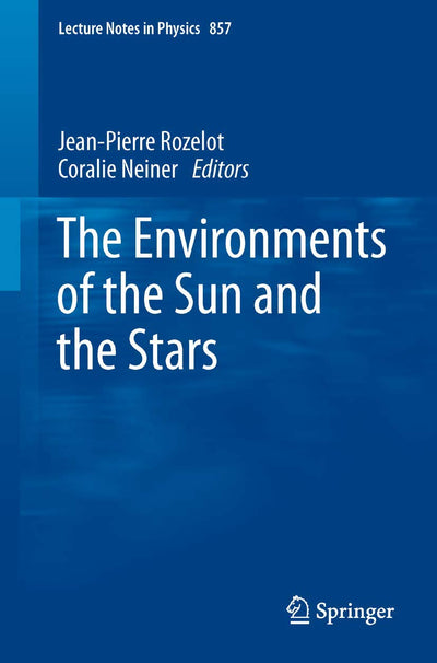 The Environments of the Sun and the Stars (Lecture Notes in Physics, 857)