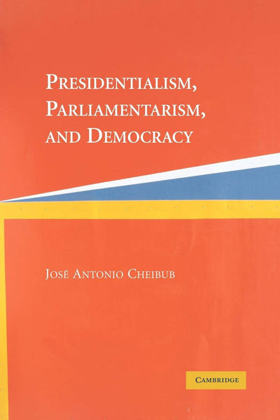 Presidentialism, Parliamentarism, and Democracy (Cambridge Studies in Comparative Politics)