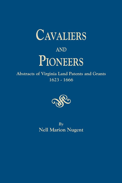 Cavaliers and Pioneers. Abstracts of Virginia Land Patents and Grants, 1623-1666. Vol. I