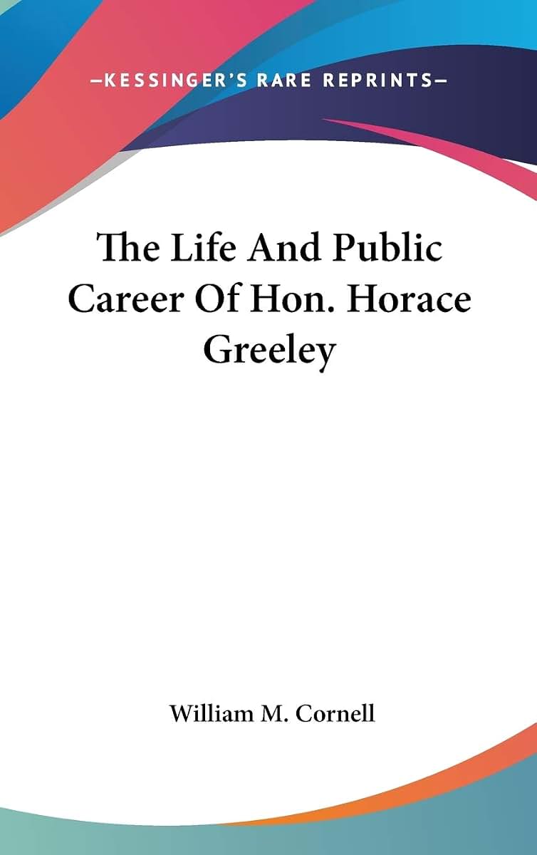The Life And Public Career Of Hon. Horace Greeley