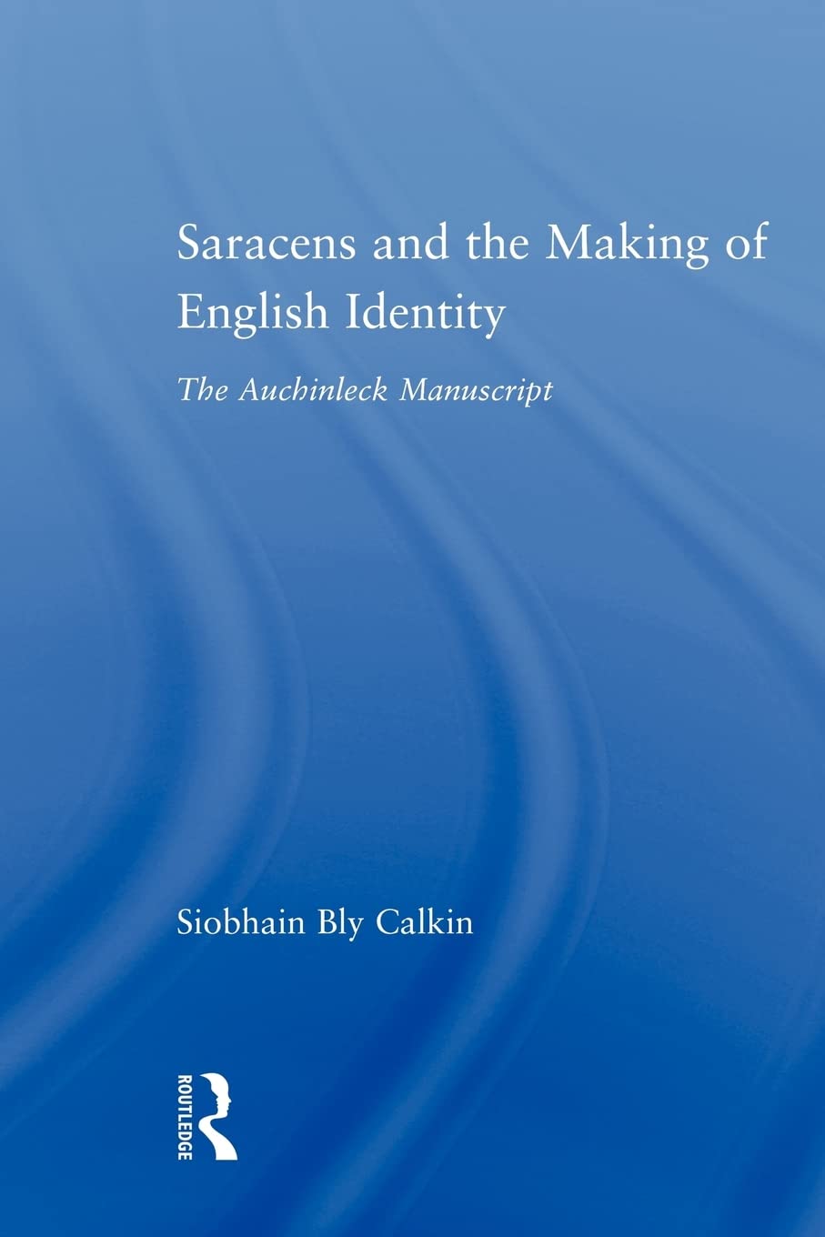 Saracens and the Making of English Identity (Studies in Medieval History and Culture)
