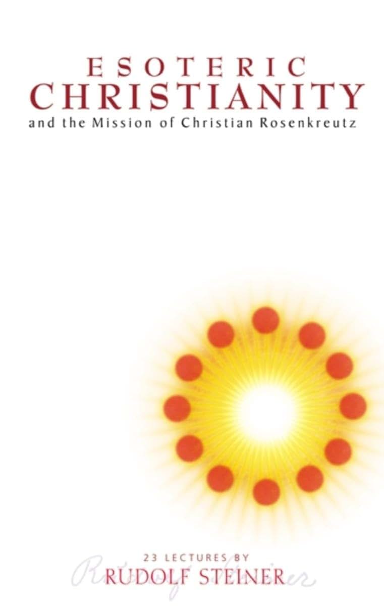 Esoteric Christianity: and the Mission of Christian Rosenkreutz (CW 130) (And the Mission of Christian Rasenkreutz)