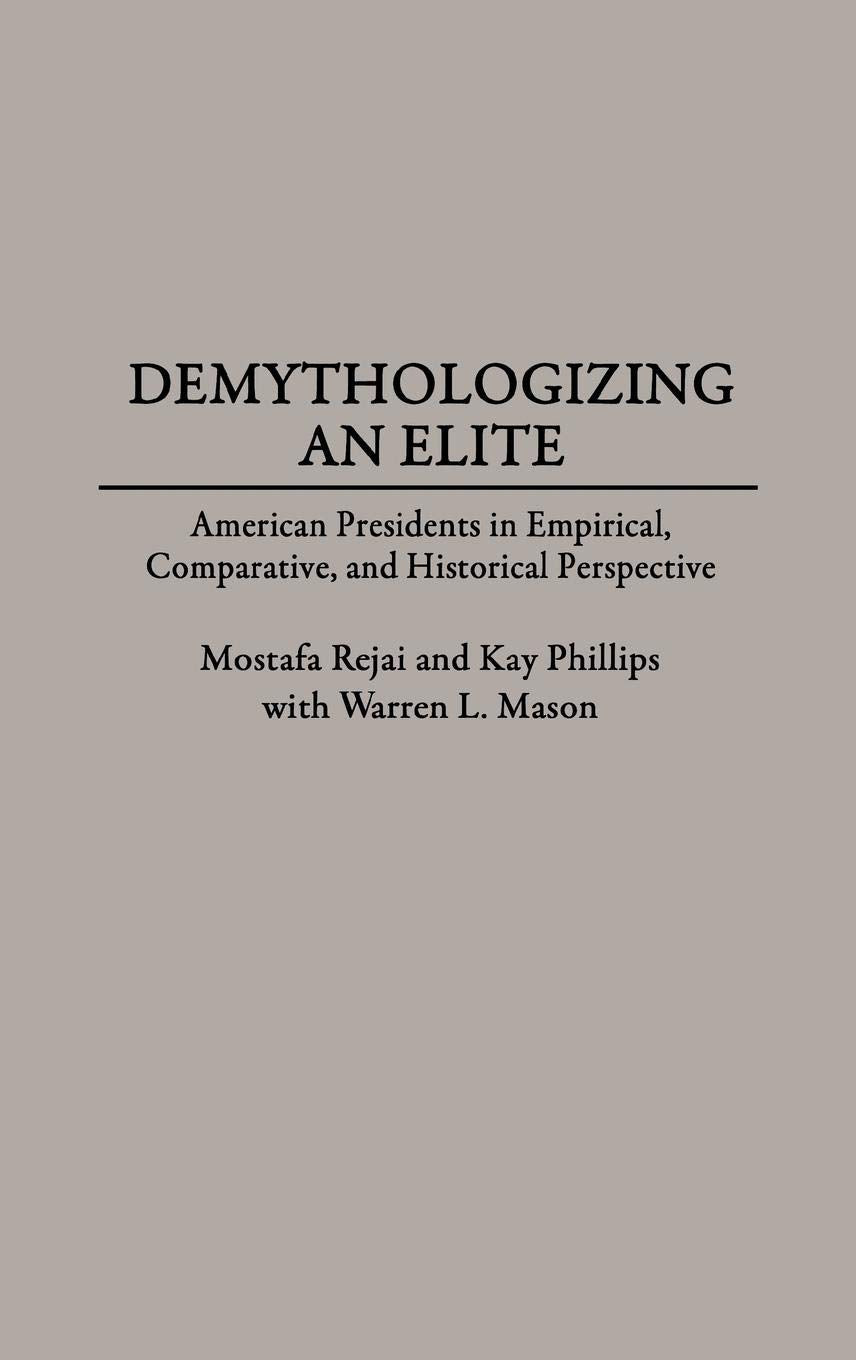 Demythologizing an Elite: American Presidents in Empirical, Comparative, and Historical Perspectives