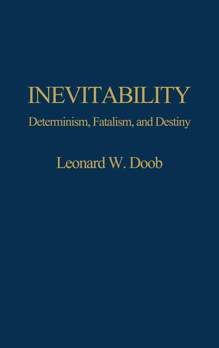 Inevitability: Determinism, Fatalism, and Destiny (Contributions in Psychology)