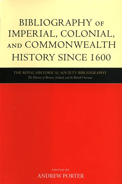 Bibliography of Imperial, Colonial, and Commonwealth History since 1600 (Royal Historical Society Annual Bibliography of British and Irish History)